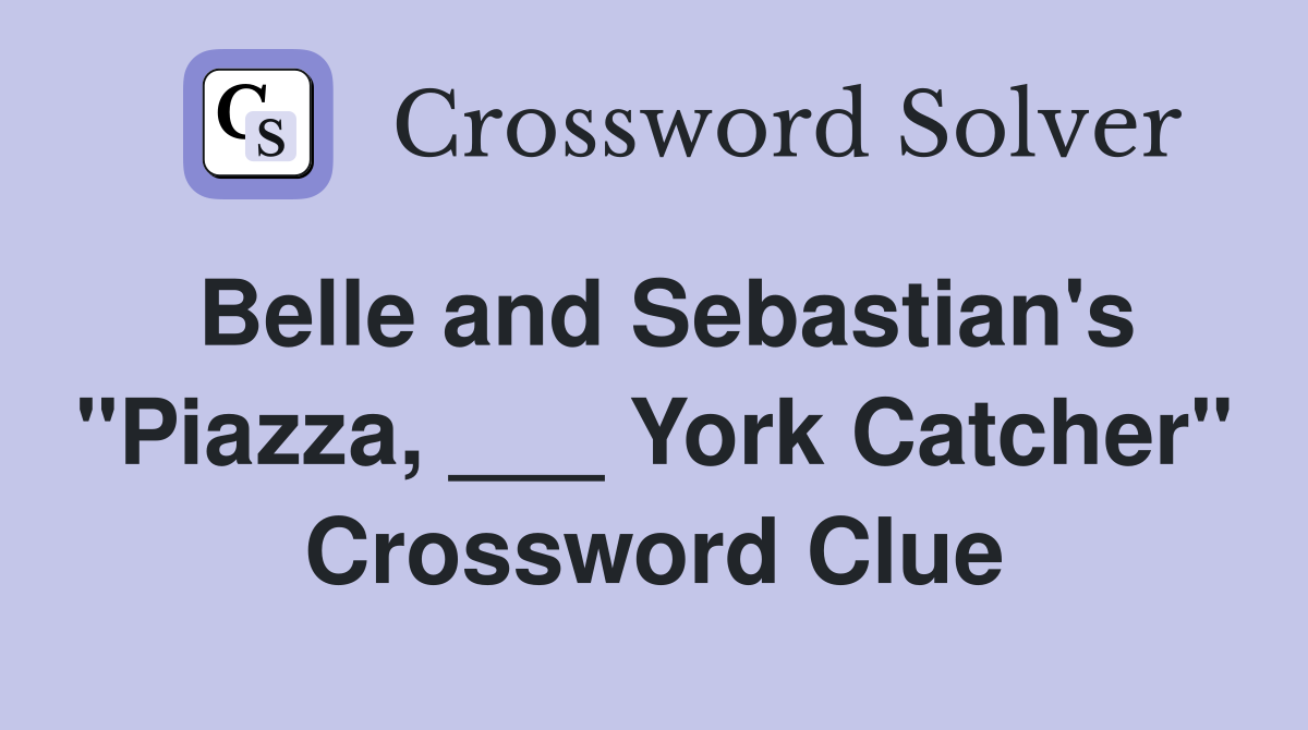 Belle and Sebastian's "Piazza, ___ York Catcher" Crossword Clue