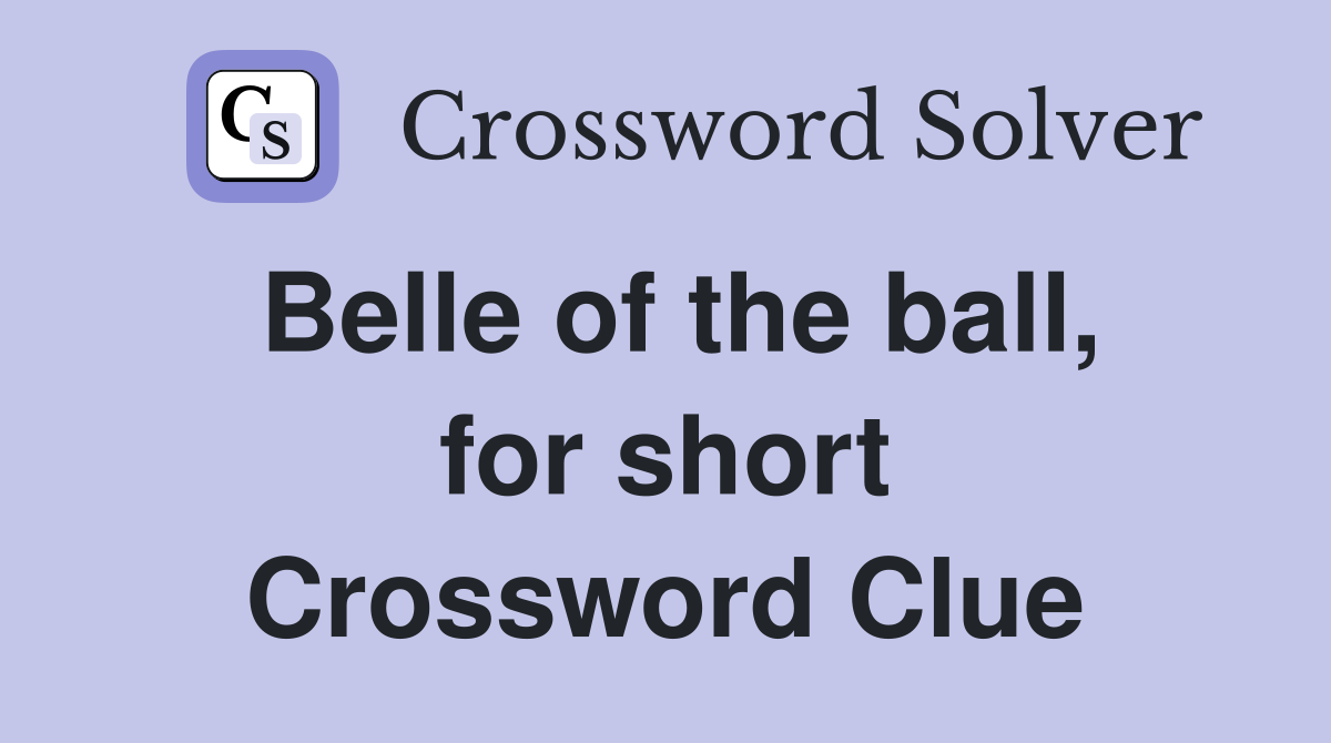 Belle of the ball, for short Crossword Clue