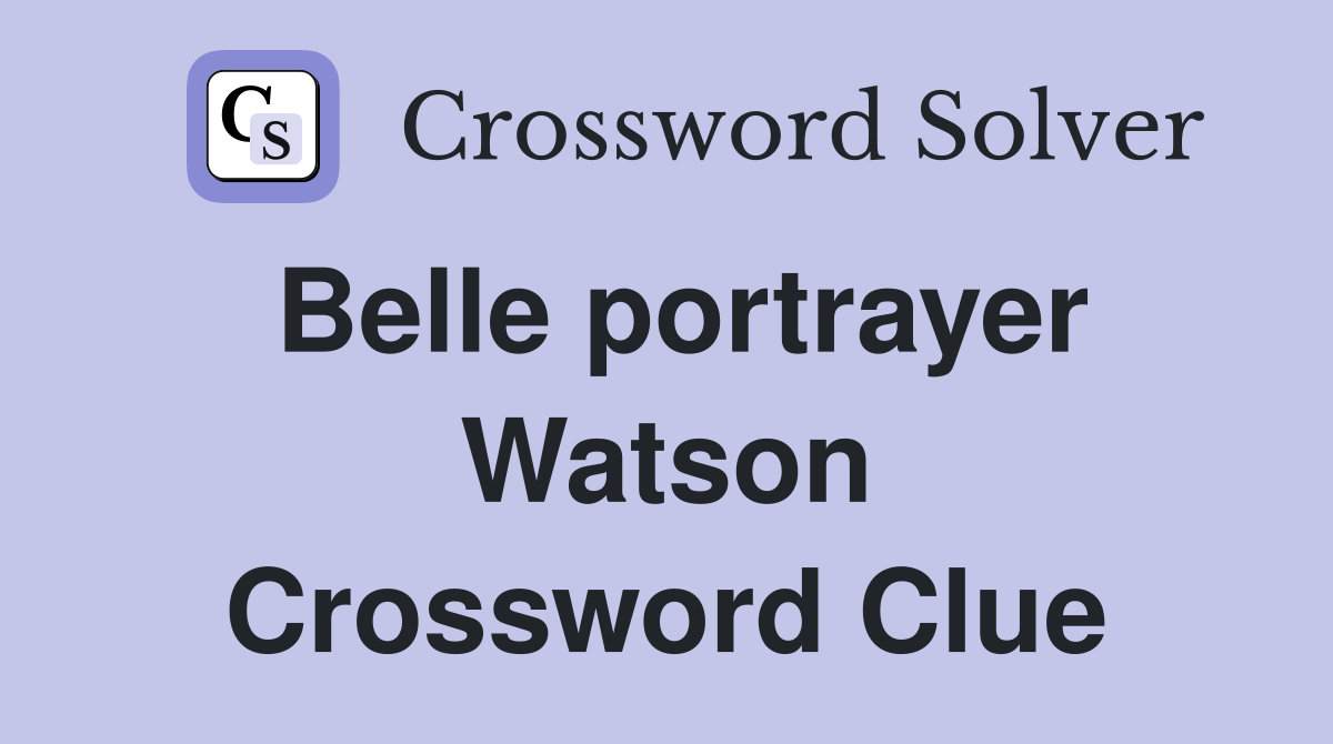 Belle portrayer Watson Crossword Clue