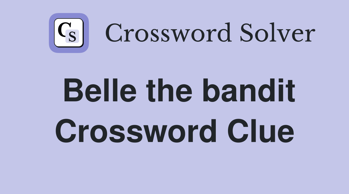 Belle the bandit Crossword Clue