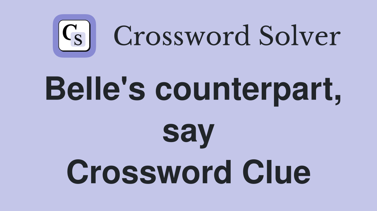 Belle's counterpart, say Crossword Clue