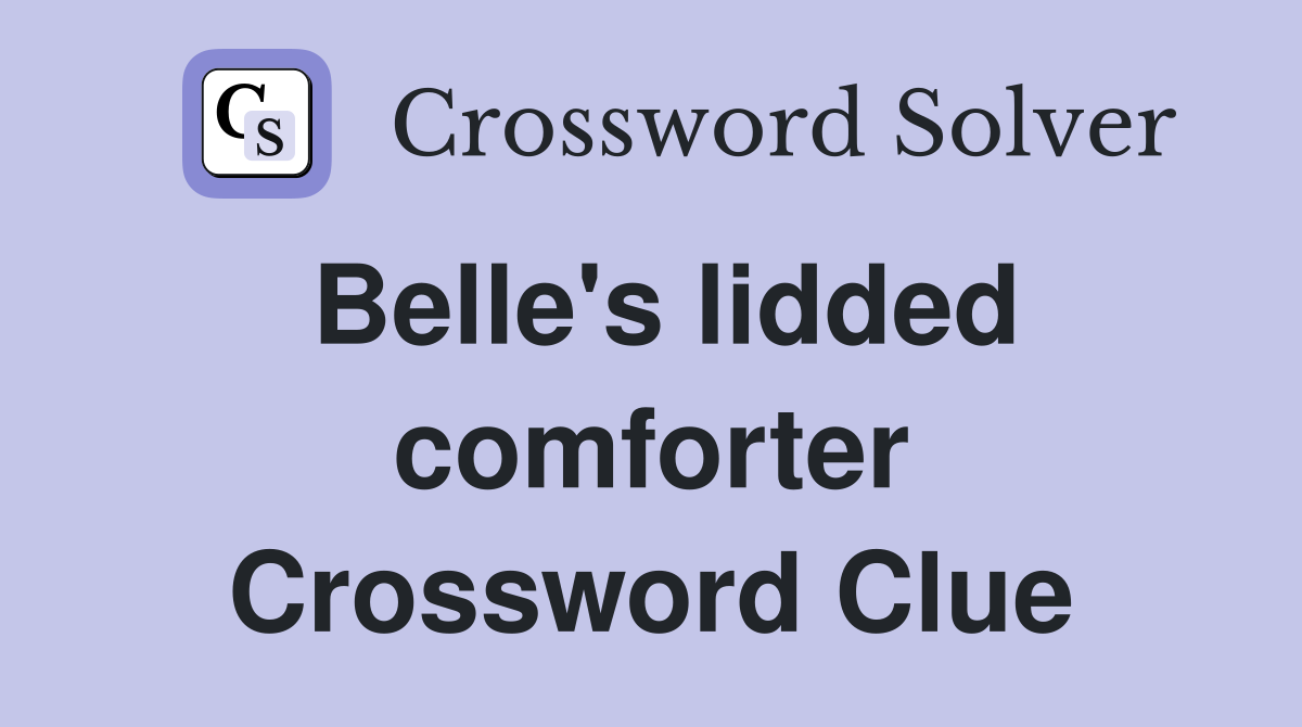 Belle's lidded comforter Crossword Clue