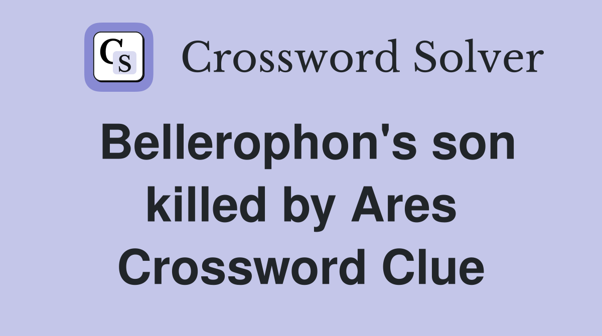 Bellerophon's son killed by Ares Crossword Clue