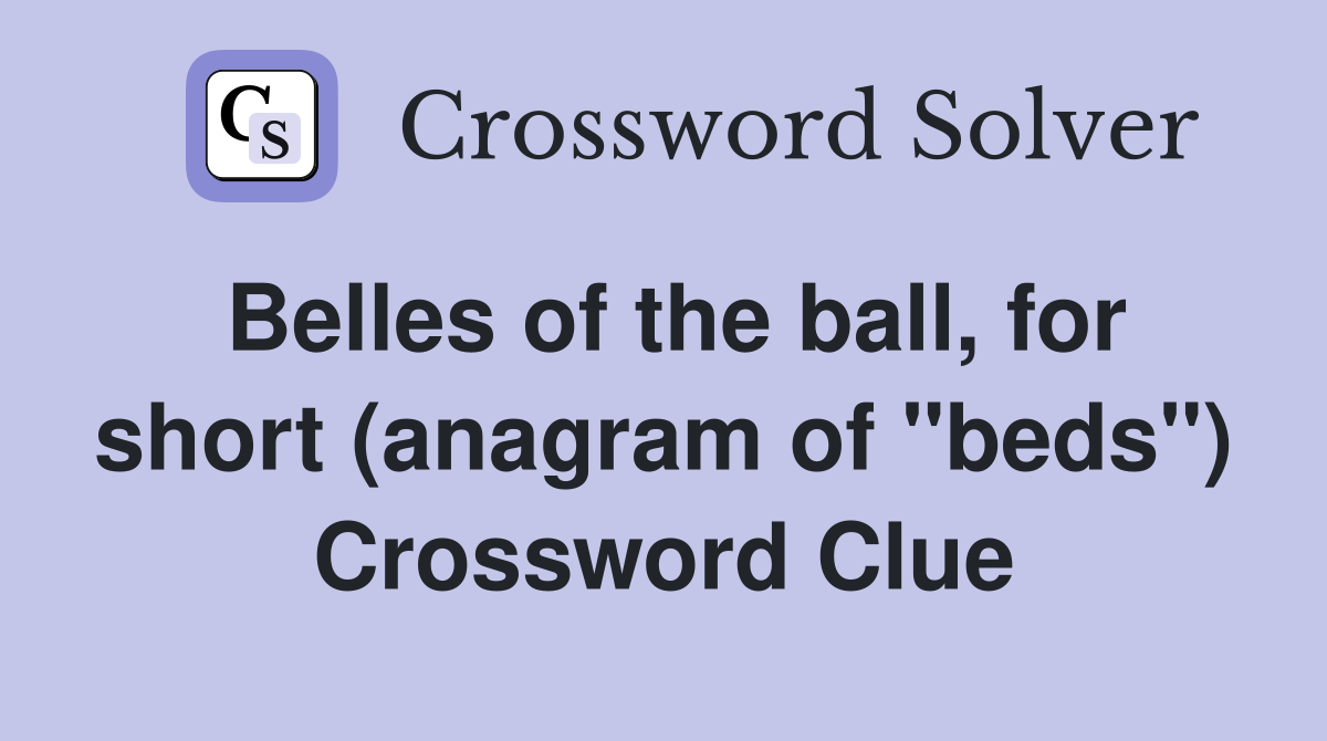 Belles of the ball, for short (anagram of "beds") Crossword Clue