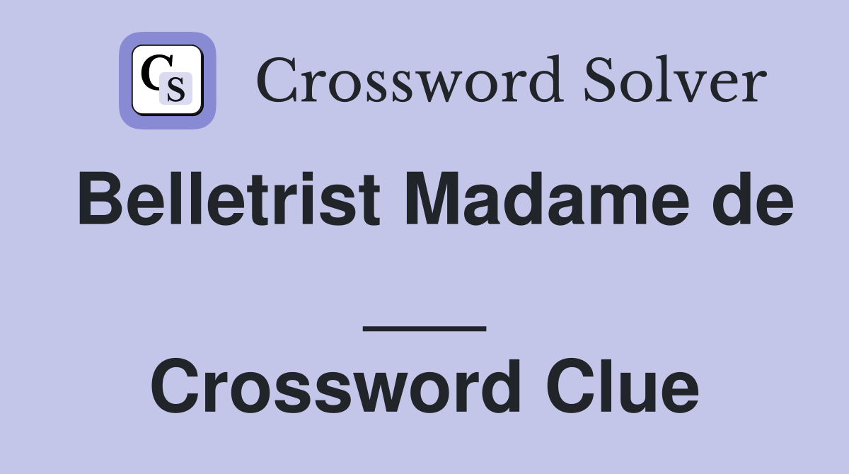 Belletrist Madame de ___ Crossword Clue