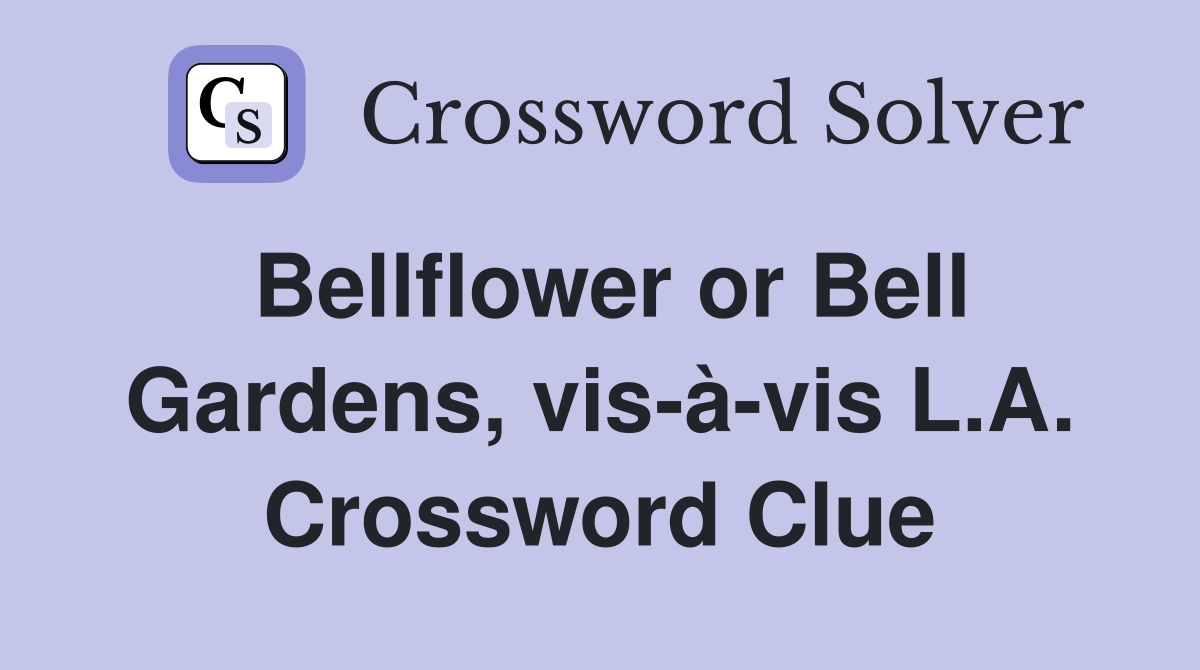 Bellflower or Bell Gardens, vis-à-vis L.A. Crossword Clue