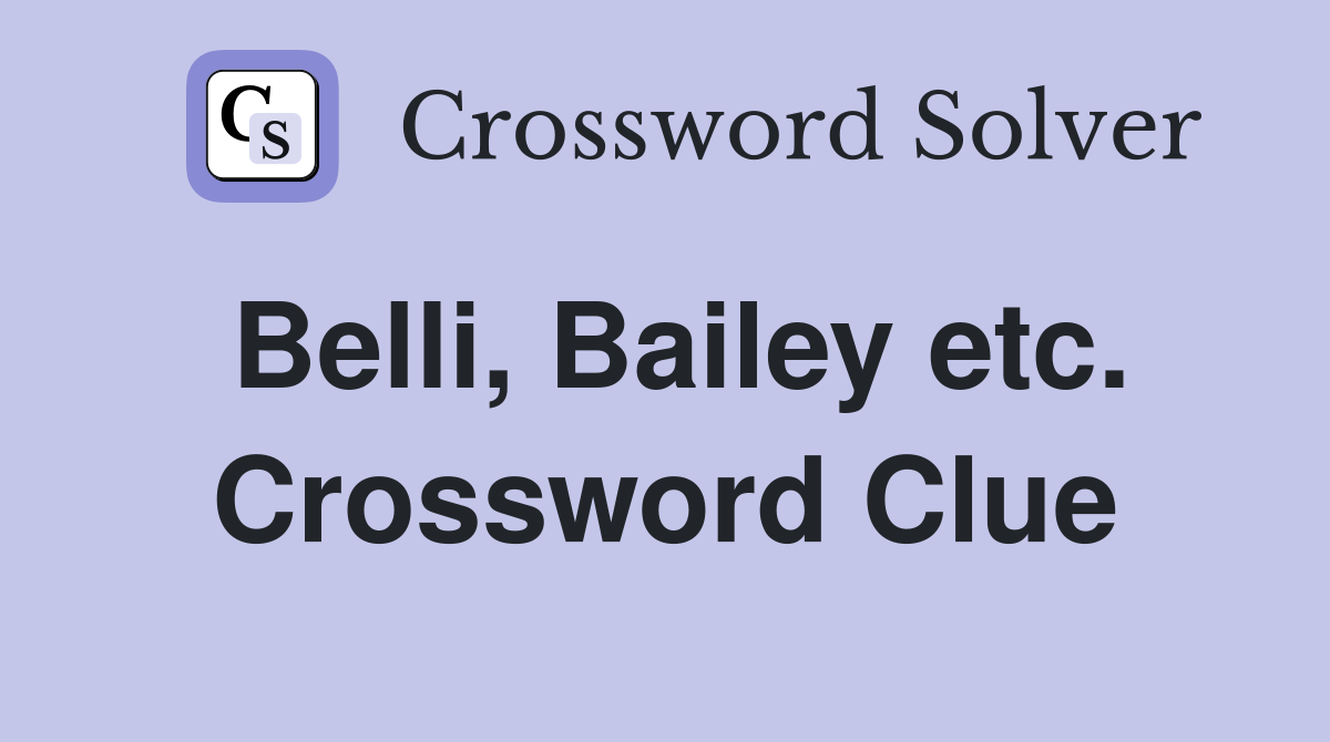 Belli, Bailey etc. Crossword Clue