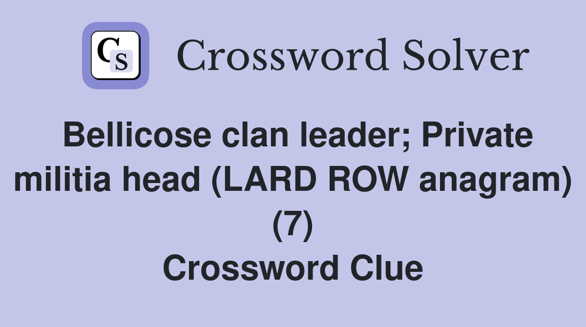 Bellicose clan leader; Private militia head (LARD ROW anagram) (7) Crossword Clue
