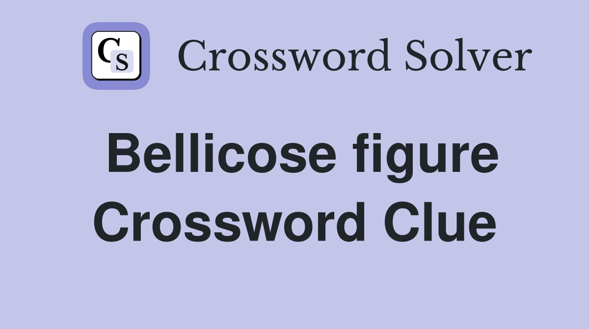 Bellicose figure Crossword Clue