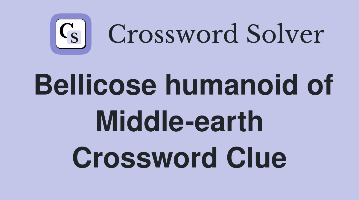 Bellicose humanoid of Middle-earth Crossword Clue