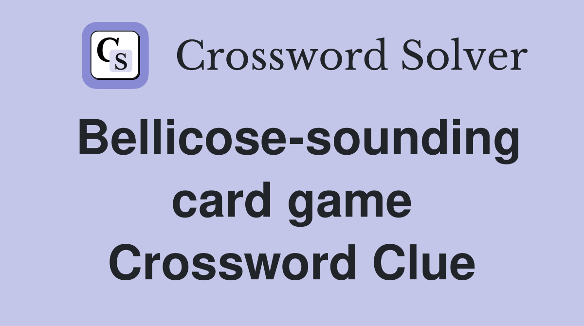 Bellicose-sounding card game Crossword Clue