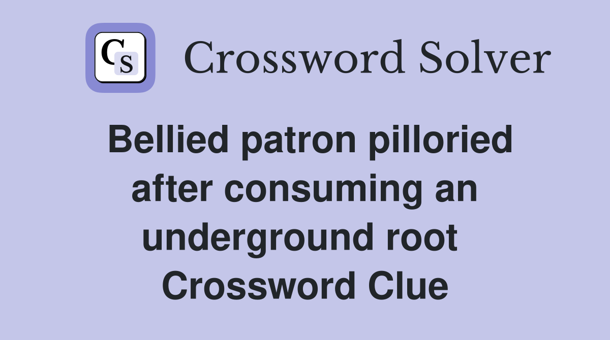 Bellied patron pilloried after consuming an underground root  Crossword Clue