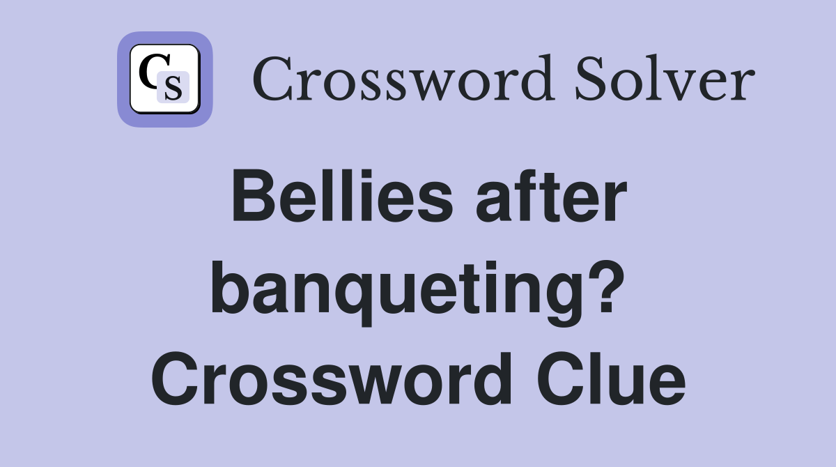 Bellies after banqueting? Crossword Clue