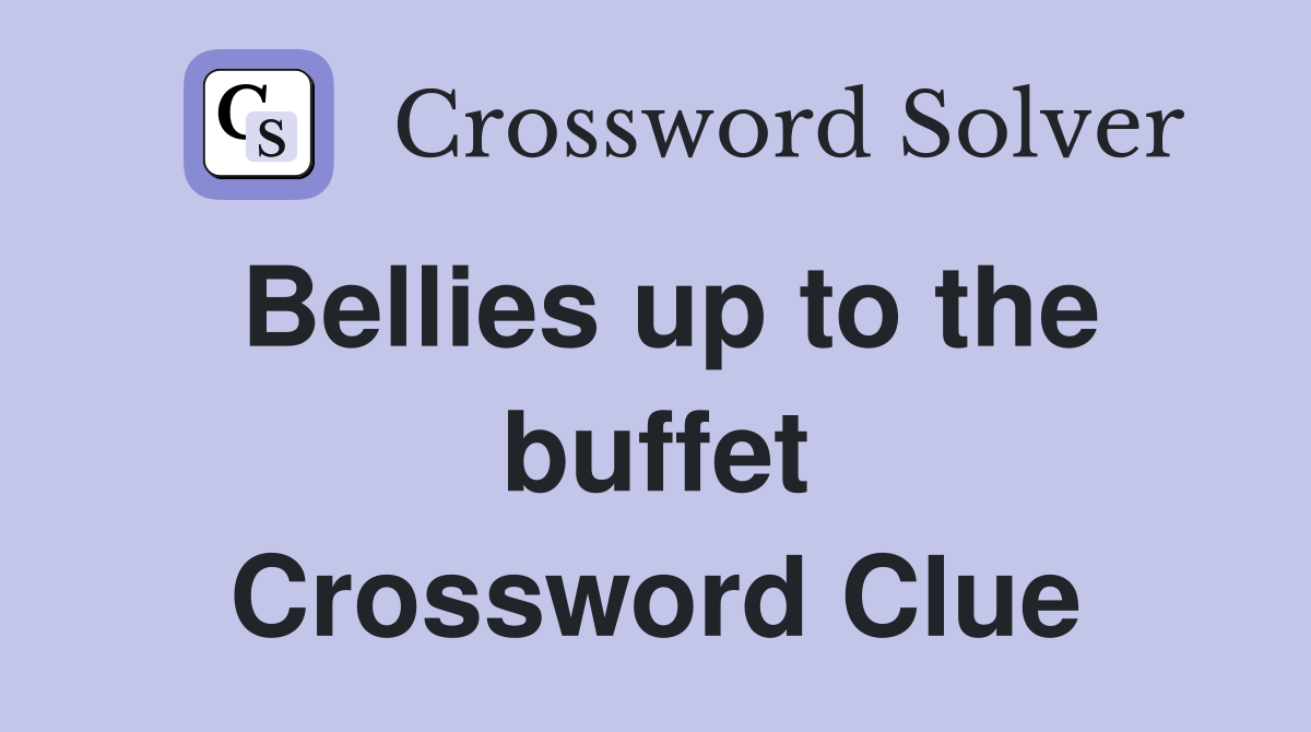 Bellies up to the buffet Crossword Clue