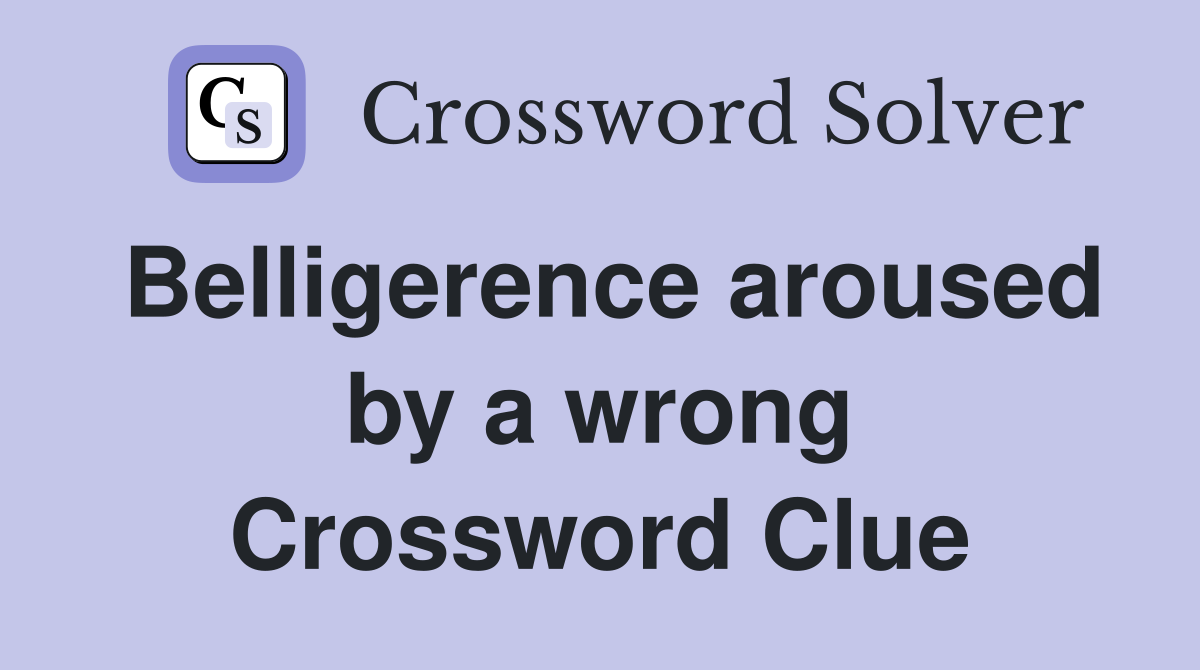 Belligerence aroused by a wrong Crossword Clue