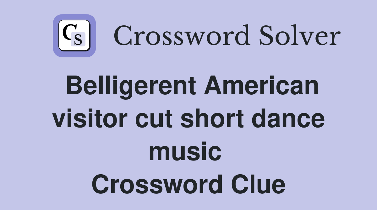 Belligerent American visitor cut short dance music  Crossword Clue