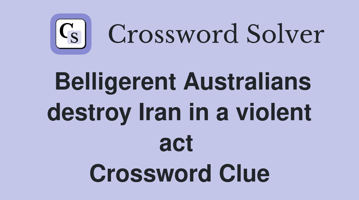 Belligerent Australians destroy Iran in a violent act  Crossword Clue