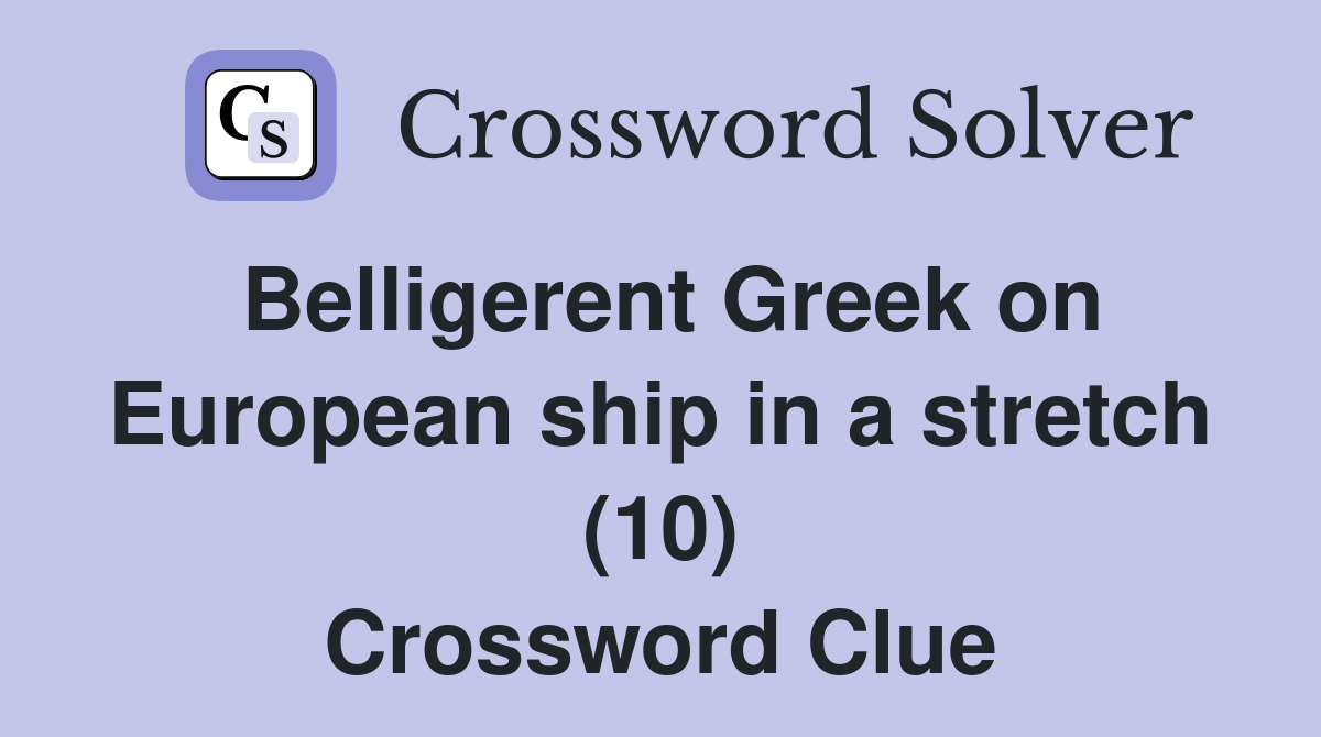 Belligerent Greek on European ship in a stretch (10) Crossword Clue