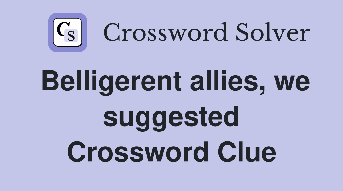 Belligerent allies, we suggested Crossword Clue