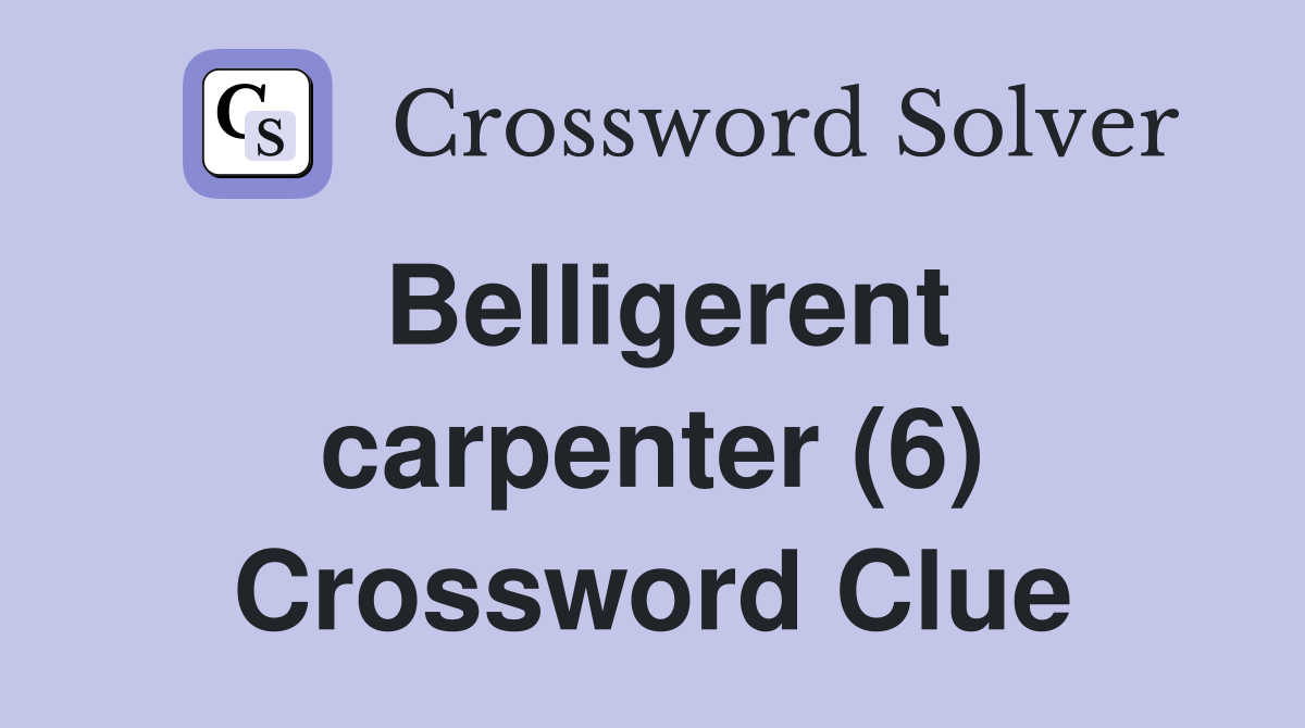 Belligerent carpenter (6) Crossword Clue