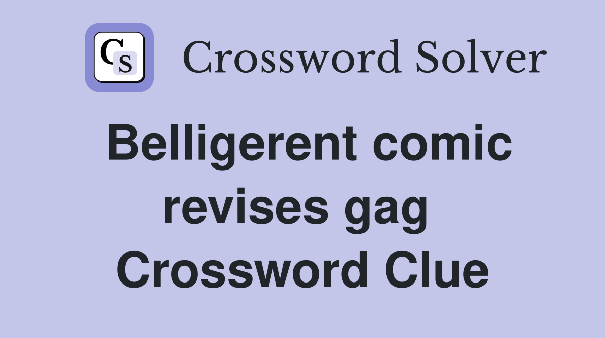Belligerent comic revises gag  Crossword Clue