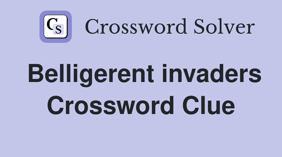 Belligerent invaders Crossword Clue