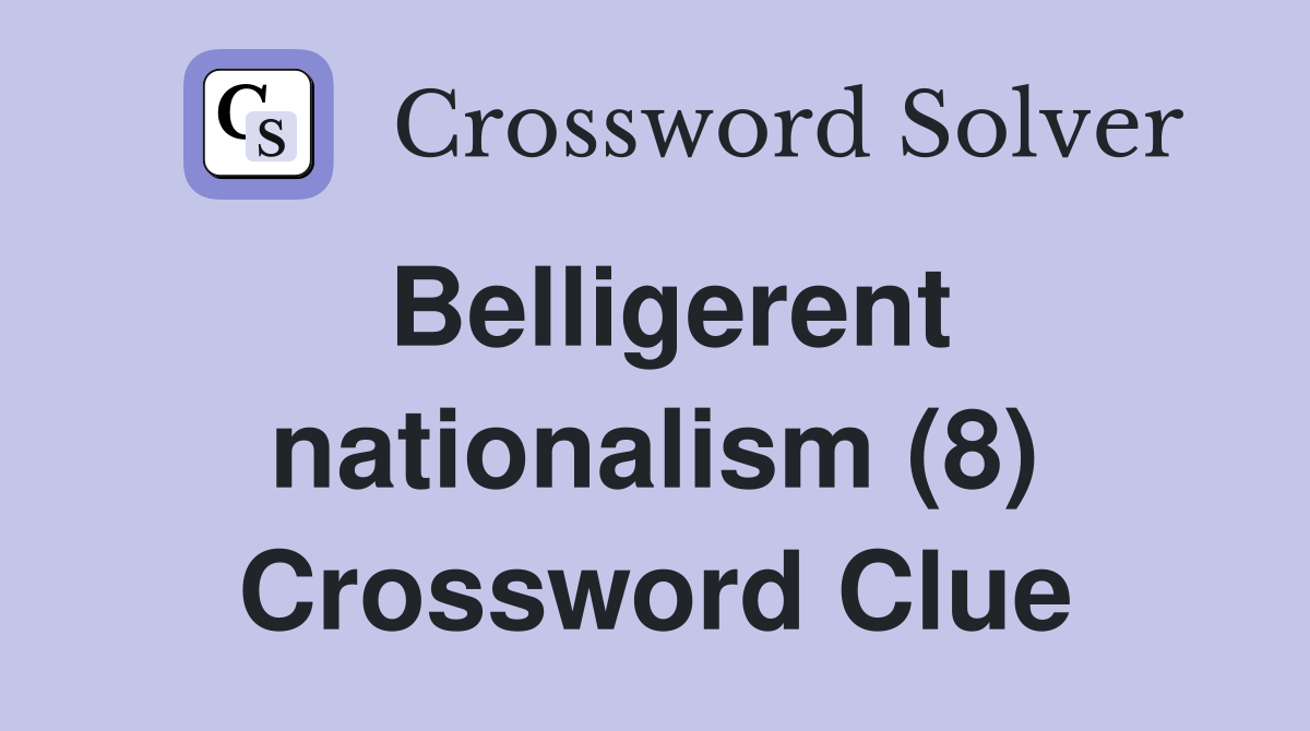 Belligerent nationalism (8) Crossword Clue