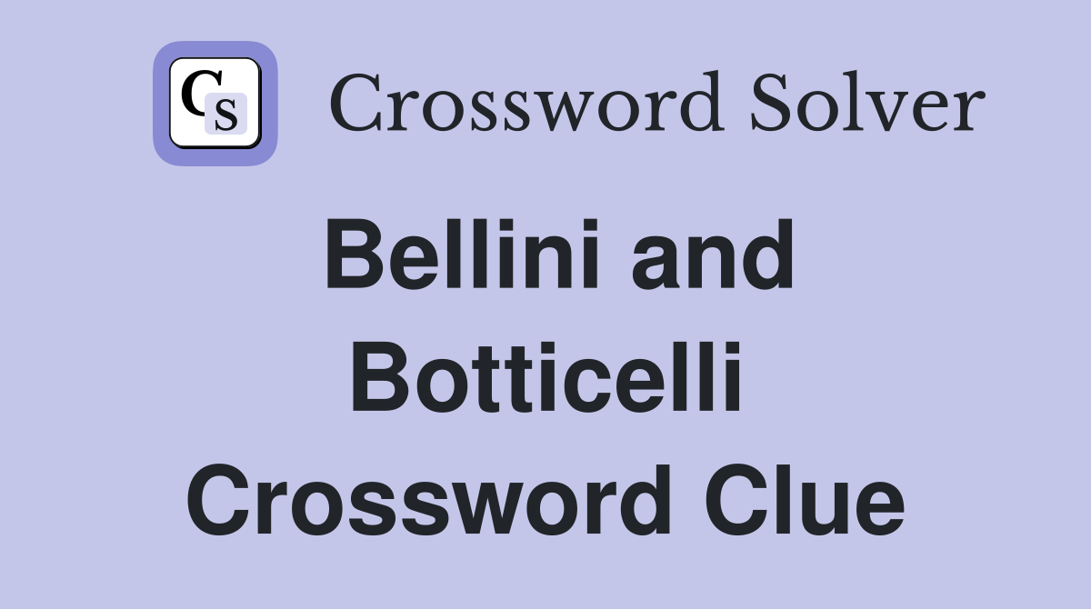 Bellini and Botticelli Crossword Clue