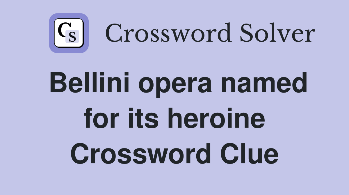 Bellini opera named for its heroine Crossword Clue