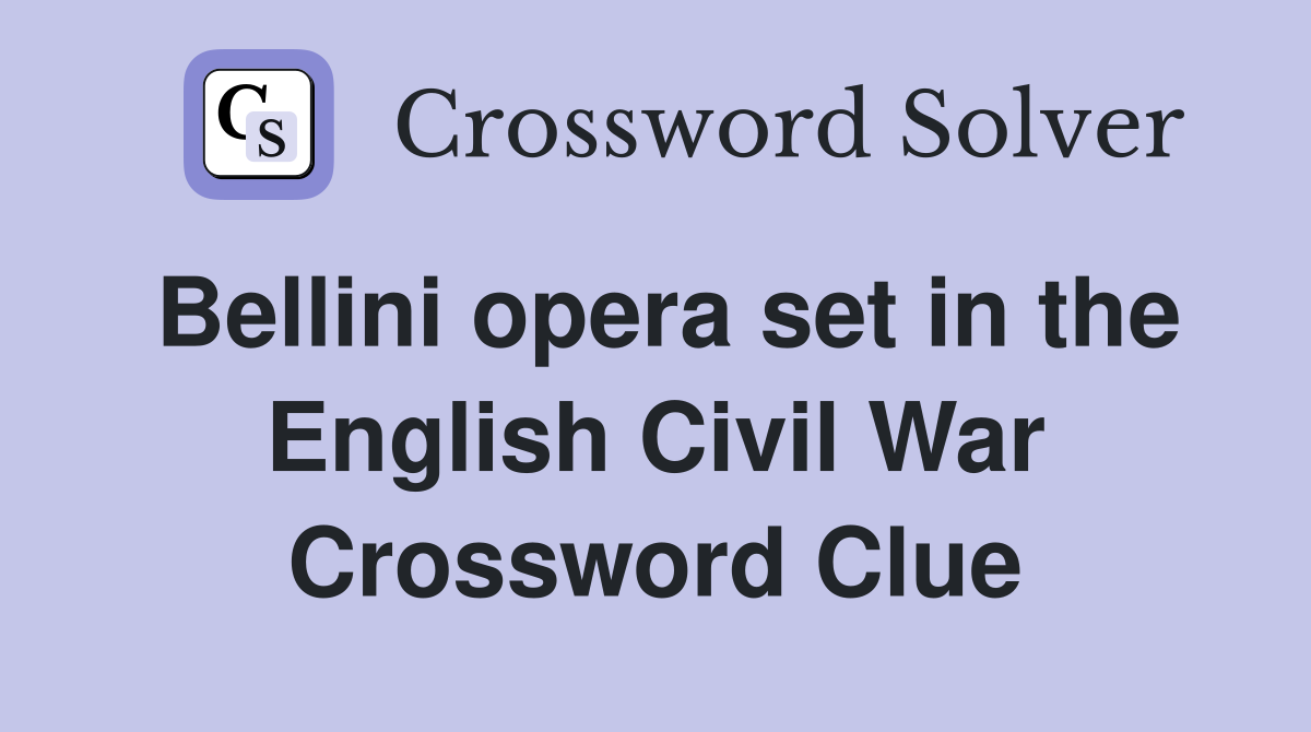 Bellini opera set in the English Civil War Crossword Clue