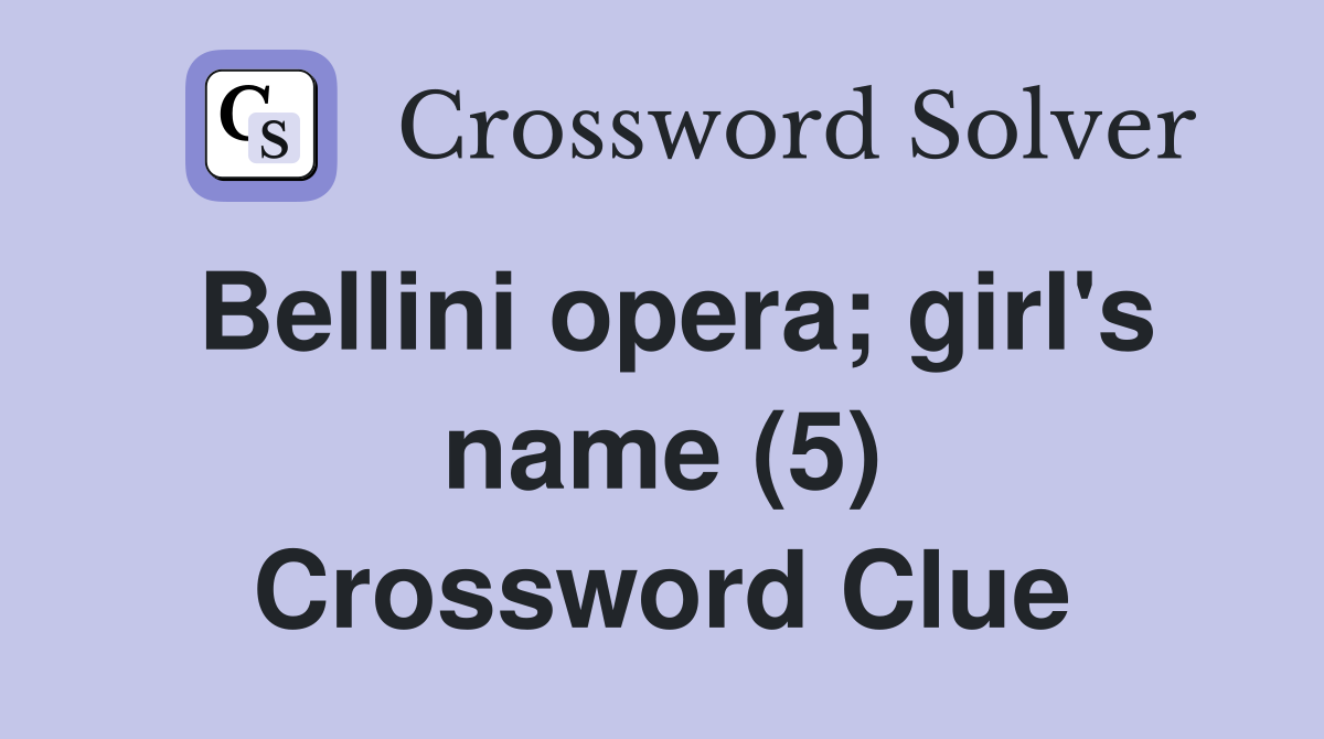 Bellini opera; girl's name (5) Crossword Clue