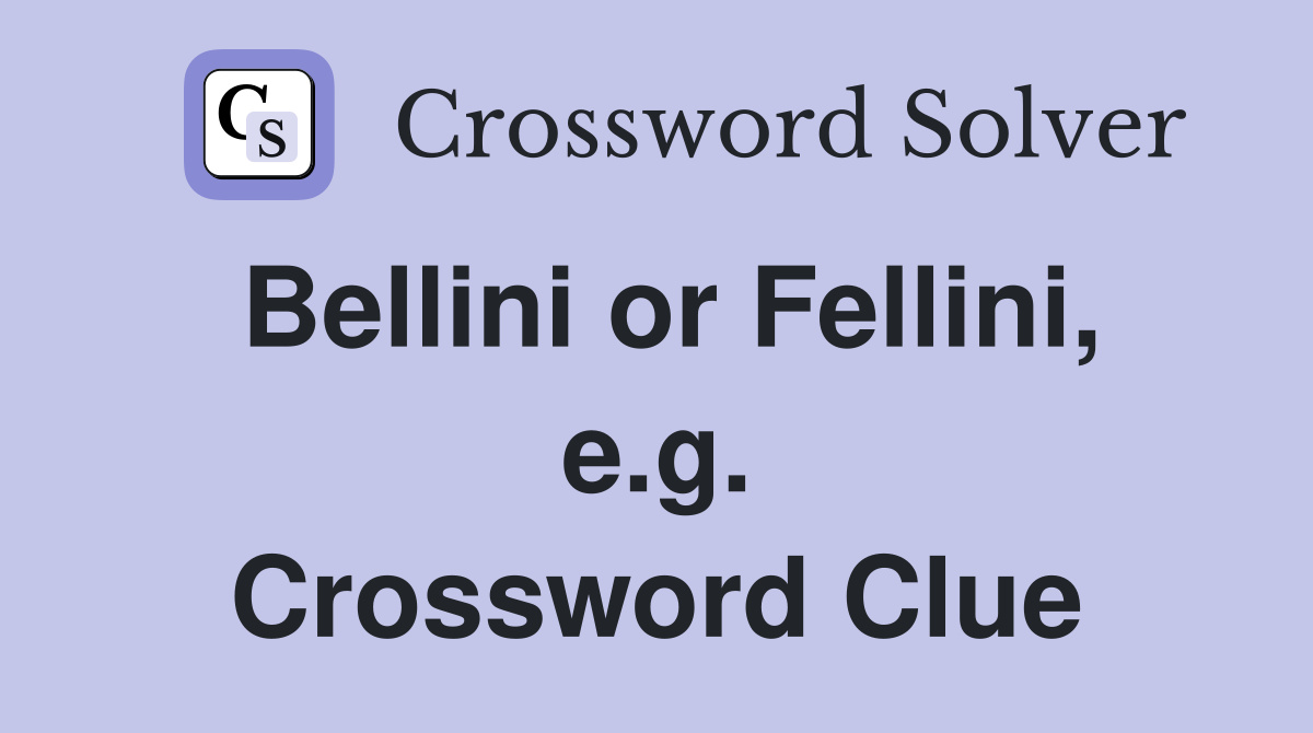 Bellini or Fellini, e.g. Crossword Clue