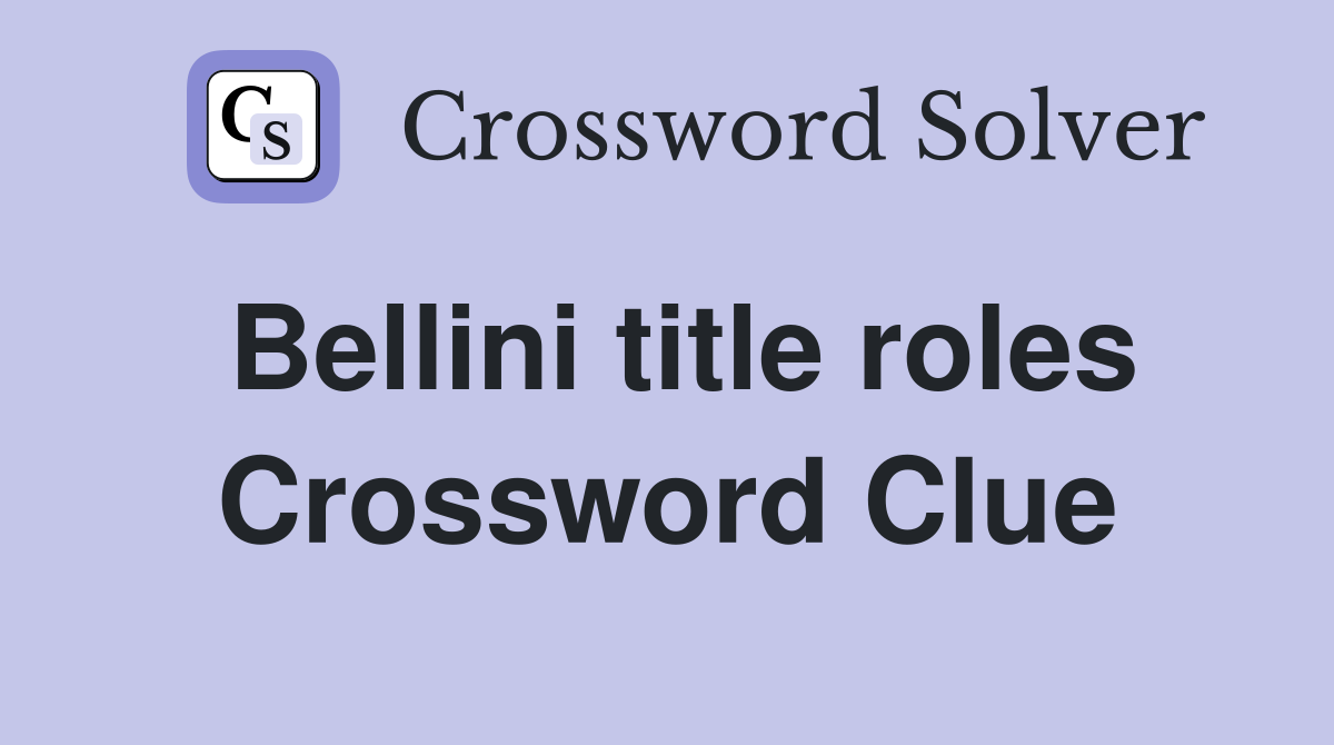Bellini title roles Crossword Clue