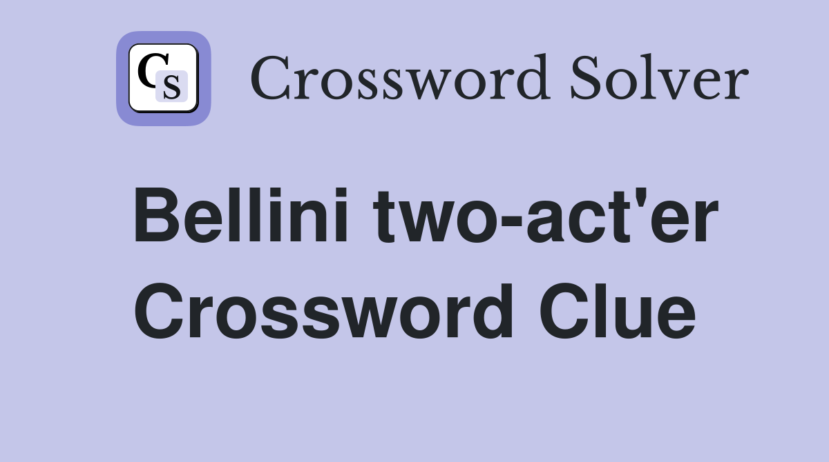 Bellini two-act'er Crossword Clue