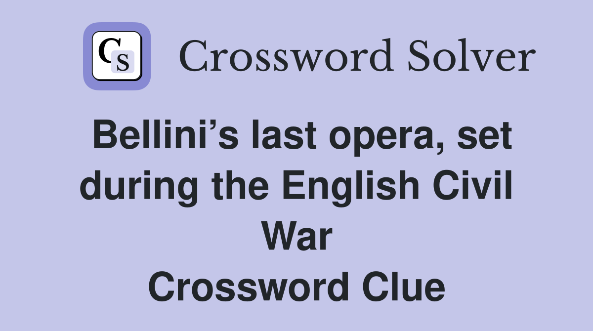 Bellini’s last opera, set during the English Civil War Crossword Clue