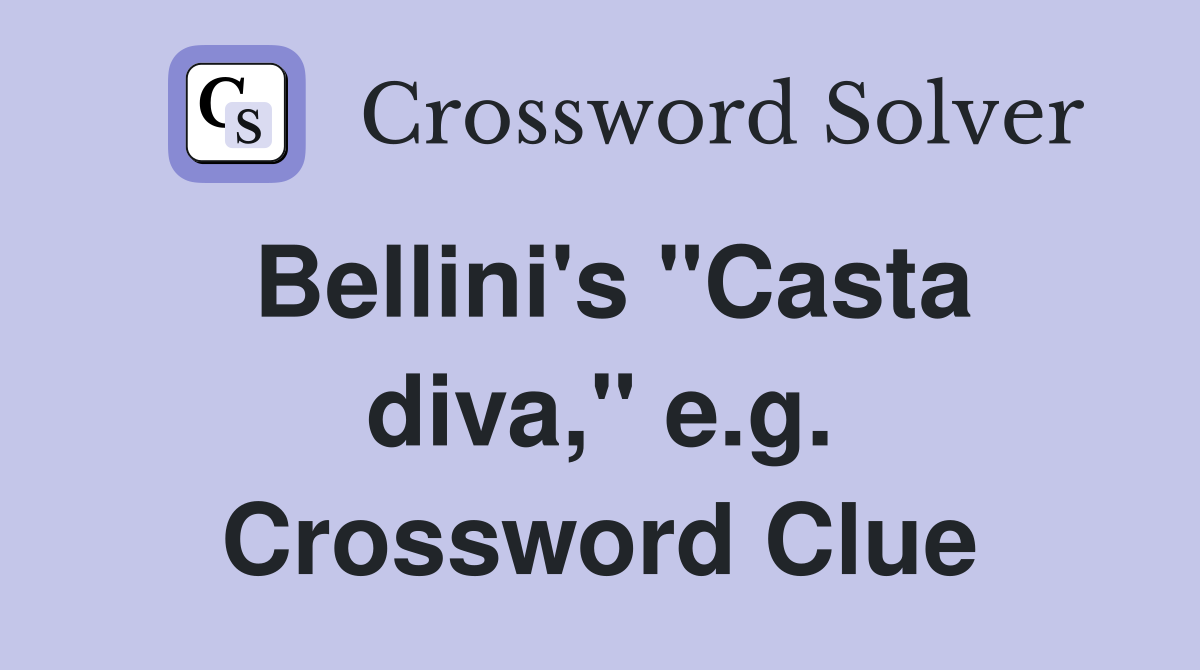 Bellini's "Casta diva," e.g. Crossword Clue