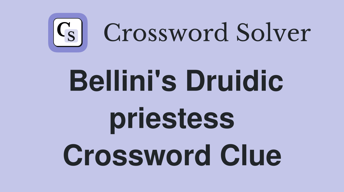 Bellini's Druidic priestess Crossword Clue