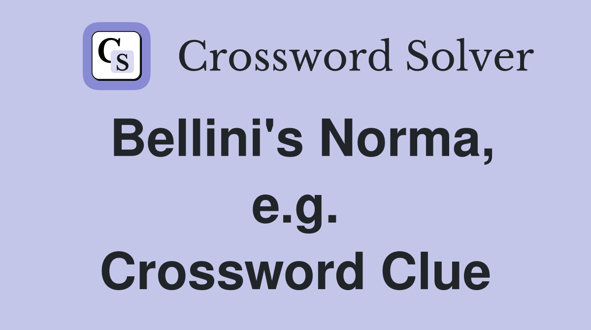 Bellini's Norma, e.g. Crossword Clue