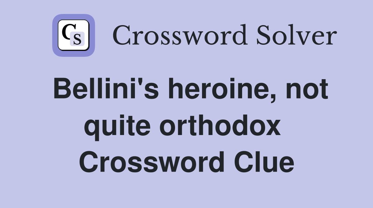 Bellini's heroine, not quite orthodox  Crossword Clue