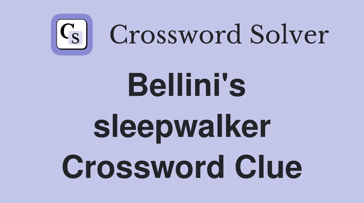 Bellini's sleepwalker Crossword Clue