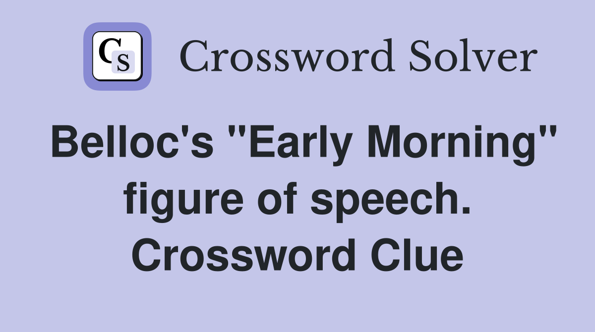Belloc's "Early Morning" figure of speech. Crossword Clue