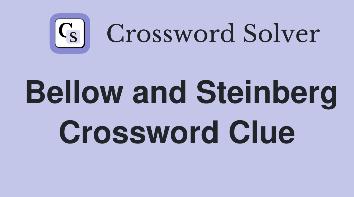Bellow and Steinberg Crossword Clue