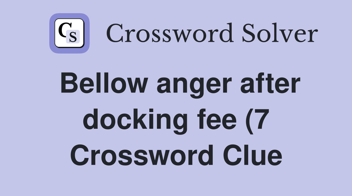 Bellow anger after docking fee (7) Crossword Clue Answers Crossword Bellow anger after docking fee (7) Crossword Clue Answers Crossword
