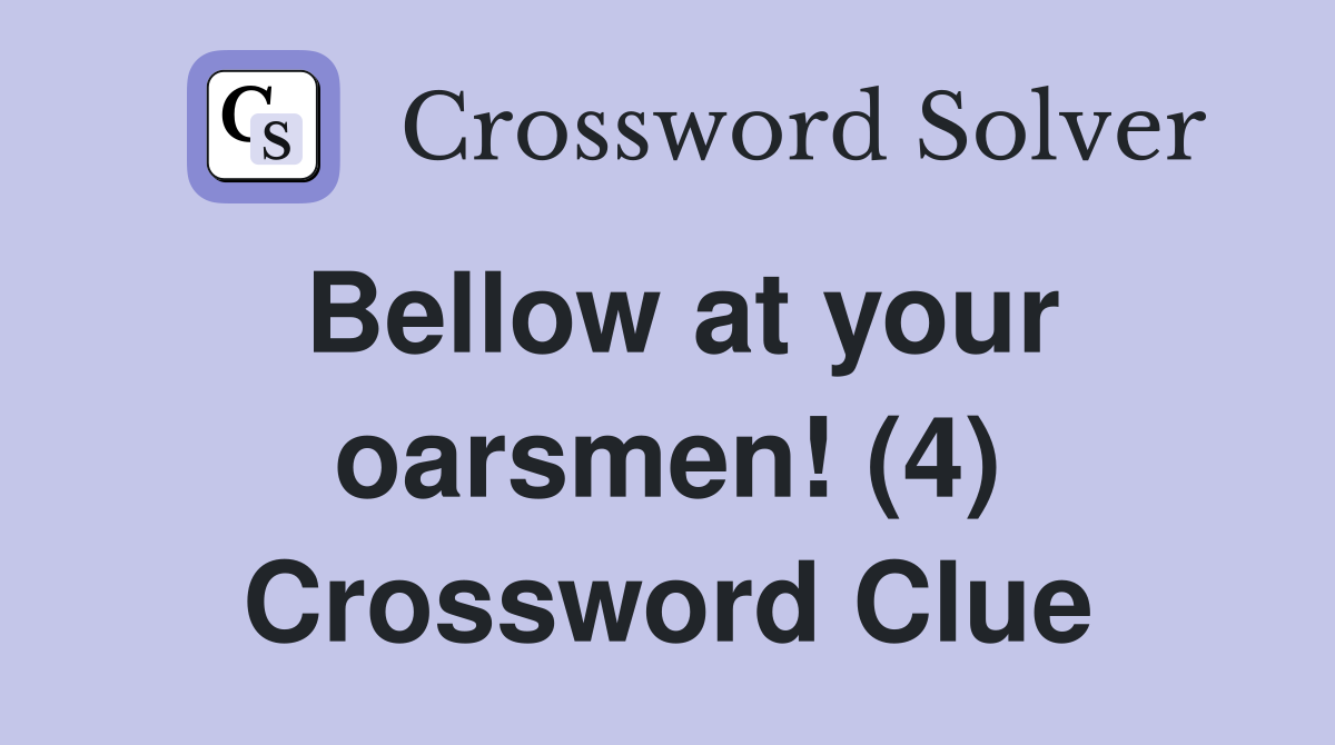 Bellow at your oarsmen! (4) Crossword Clue