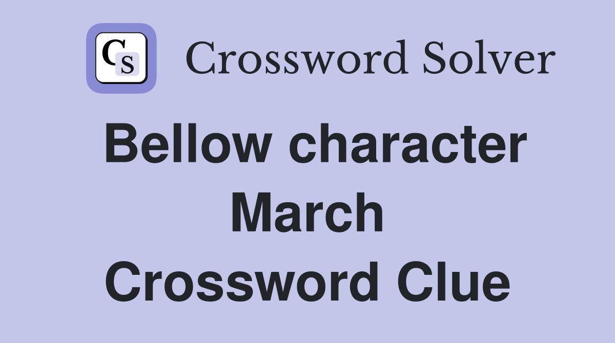 Bellow character March Crossword Clue