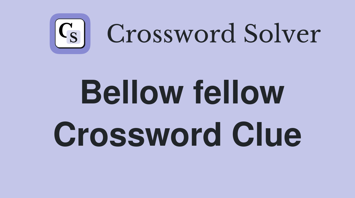Bellow fellow Crossword Clue