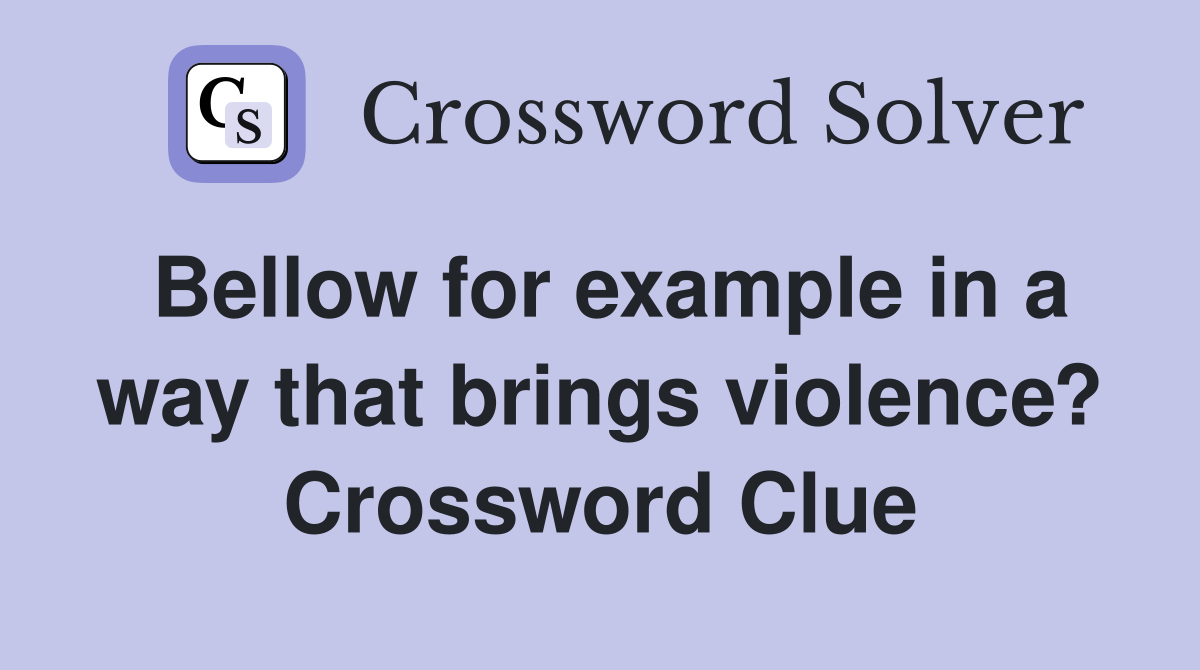 Bellow for example in a way that brings violence? Crossword Clue