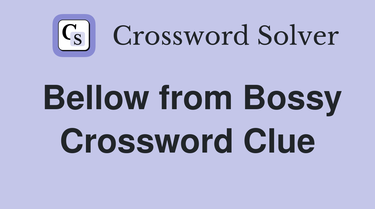Bellow from Bossy Crossword Clue