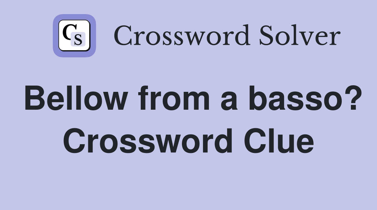 Bellow from a basso? Crossword Clue