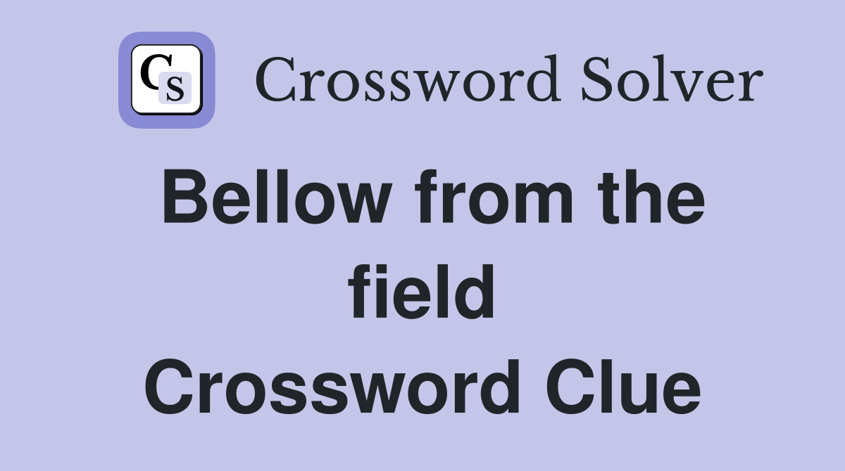Bellow from the field Crossword Clue